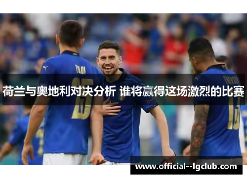 荷兰与奥地利对决分析 谁将赢得这场激烈的比赛