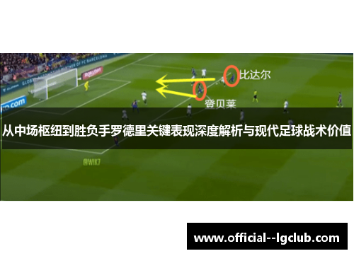 从中场枢纽到胜负手罗德里关键表现深度解析与现代足球战术价值