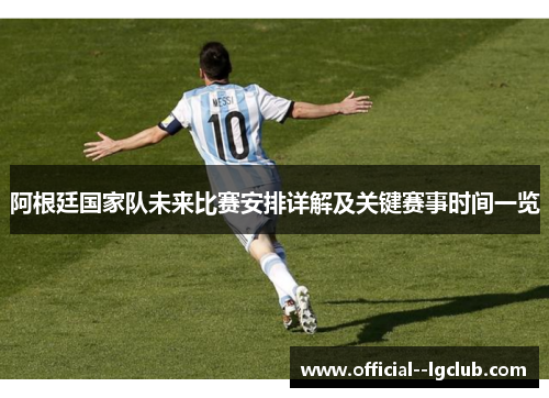 阿根廷国家队未来比赛安排详解及关键赛事时间一览